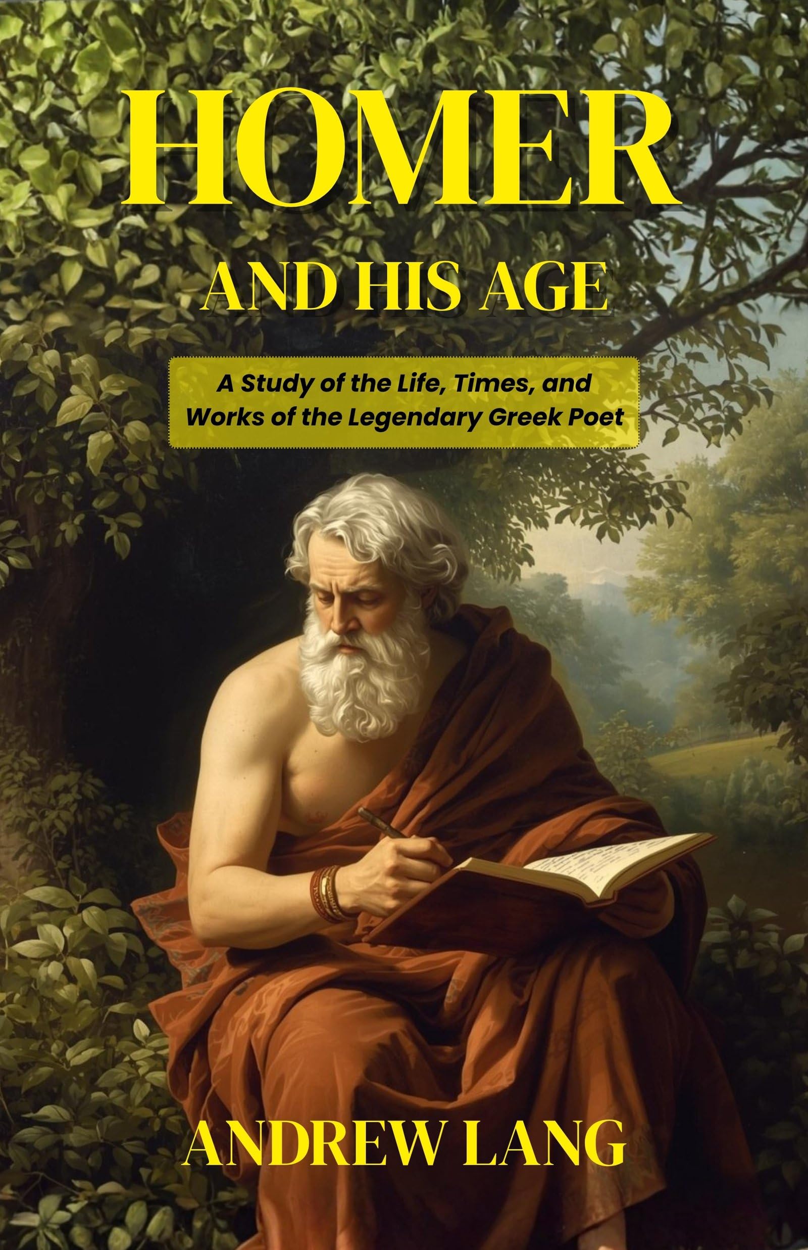 Homer And His Age: A Study Of The Life, Times, And Works Of The Legendary Greek Poet