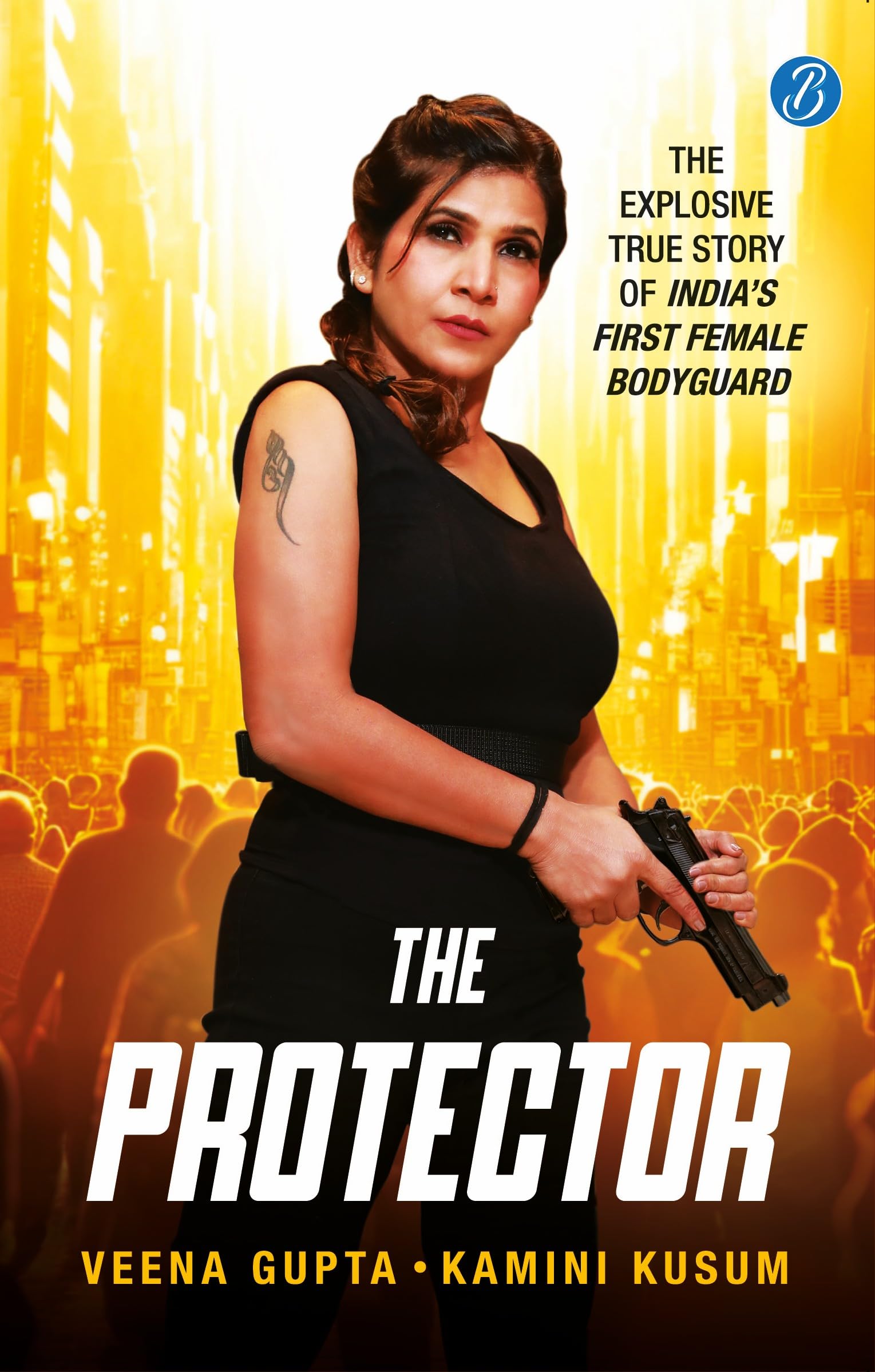 The Protector: The Explosive Story of India’s First Female Bodyguard | Read the true motivational story of a woman achiever - Veena Gupta & Kamini Kusum  Grab2Buy Srishti Publishers And Distributors Grab2Buy