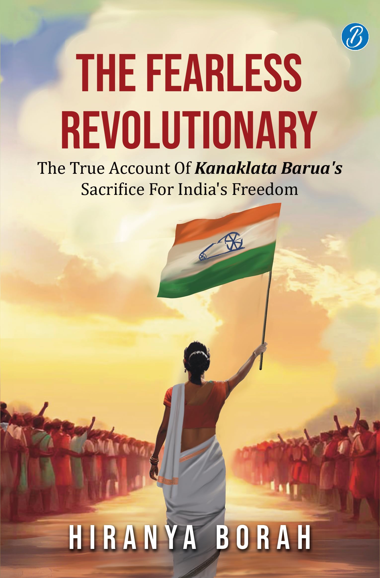 The Fearless Revolutionary: The true account of Kanaklata Barua's sacrifice for India's freedom ǀ True story of one of the greatest freedom fighters from Assam - Hiranya Borah  Grab2Buy Srishti Publishers And Distributors Grab2Buy