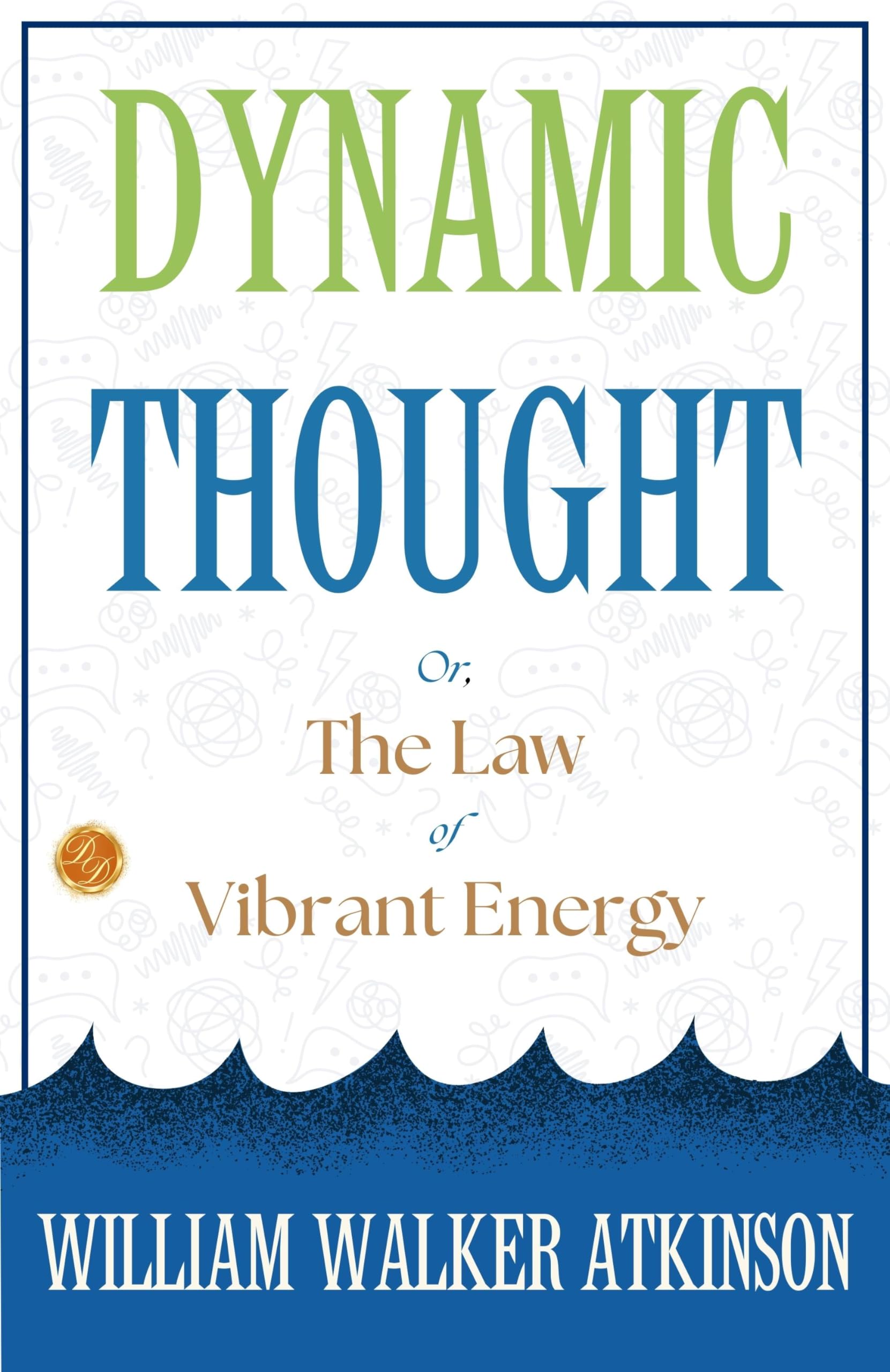 Dynamic Thought; Or, The Law Of Vibrant Energy: William Walker Atkinson On Vibrant Energy