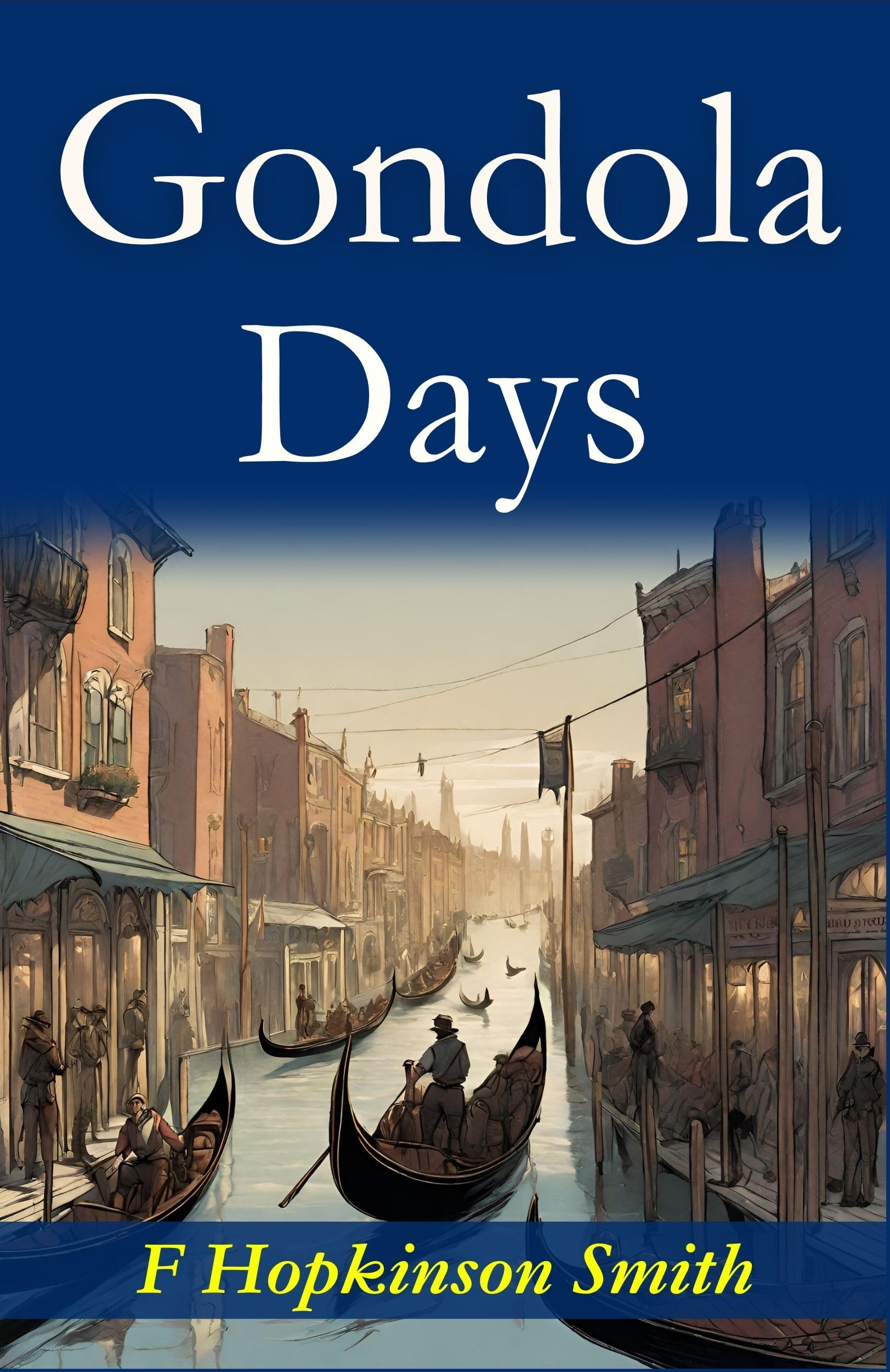 Gondola Days: F. Hopkinson Smith'S Romantic Venetian Escapades