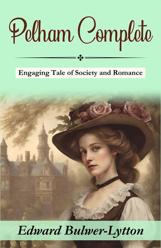 Pelham: Edward Bulwer-Lytton'S Engaging Tale Of Society And Romance (Complete)