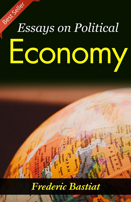 Essays On Political Economy: Frederic Bastiat'S Insights Into Economic Philosophy