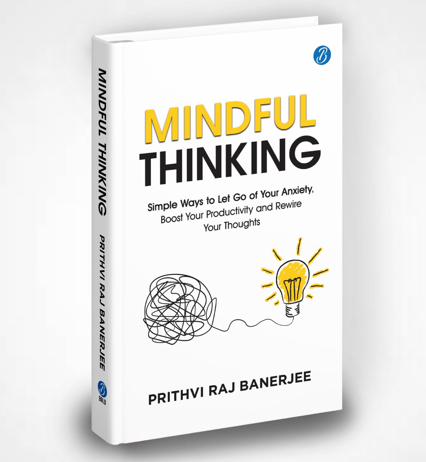 Mindful Thinking: Simple Ways to Let Go of Your Anxiety, Boost Your Productivity and Rewire Your Thoughts | Unlock Mental Freedom with Simple Techniques to increase Focus and Calm - Prithvi Raj Banerjee