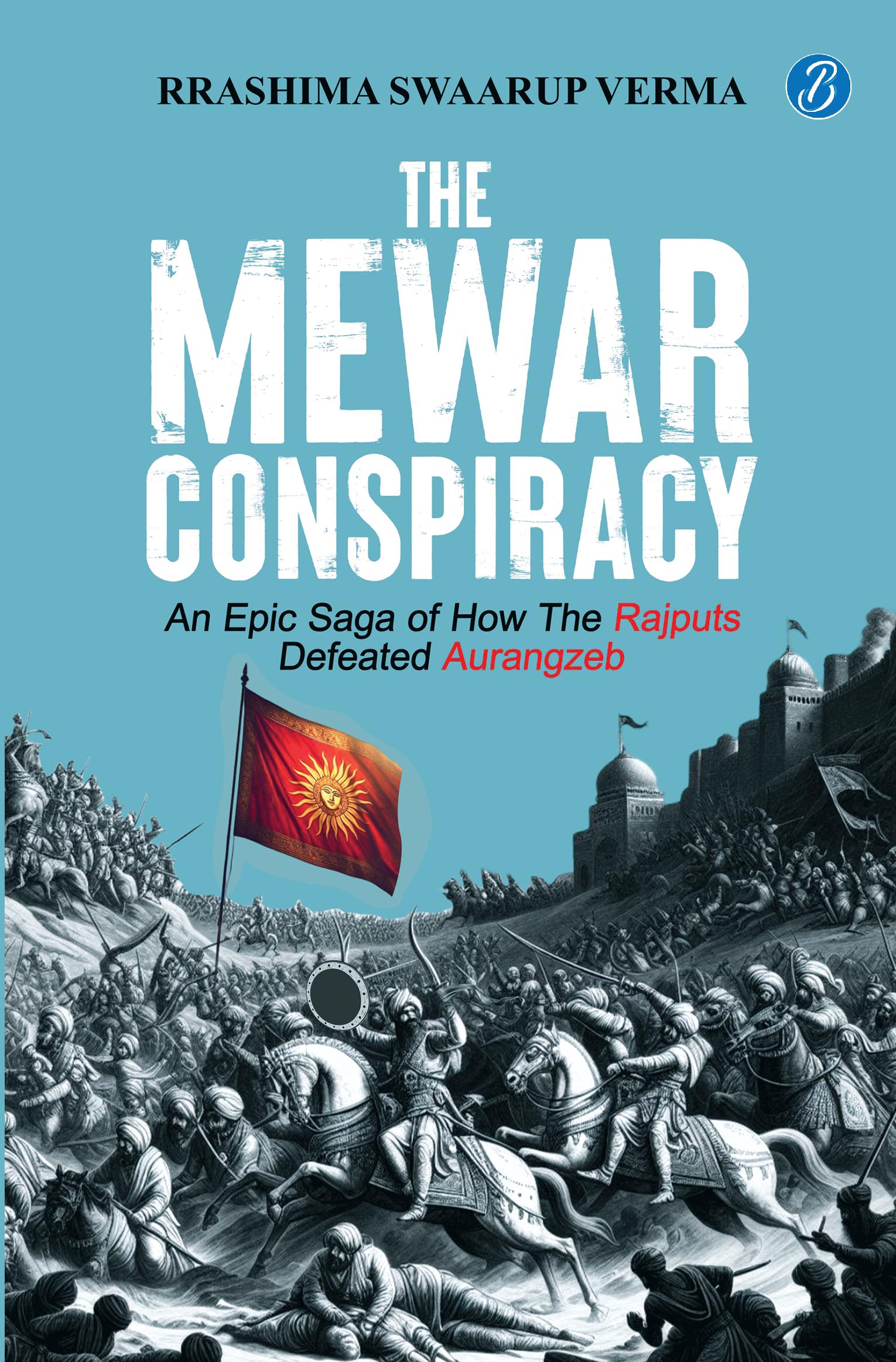 The Mewar Conspiracy: An Epic Saga of How the Rajputs Defeated Aurangzeb | A true historical account of an epic love story that led to a war - Rrashima Swaarup Verma  Grab2Buy Srishti Publishers And Distributors Grab2Buy