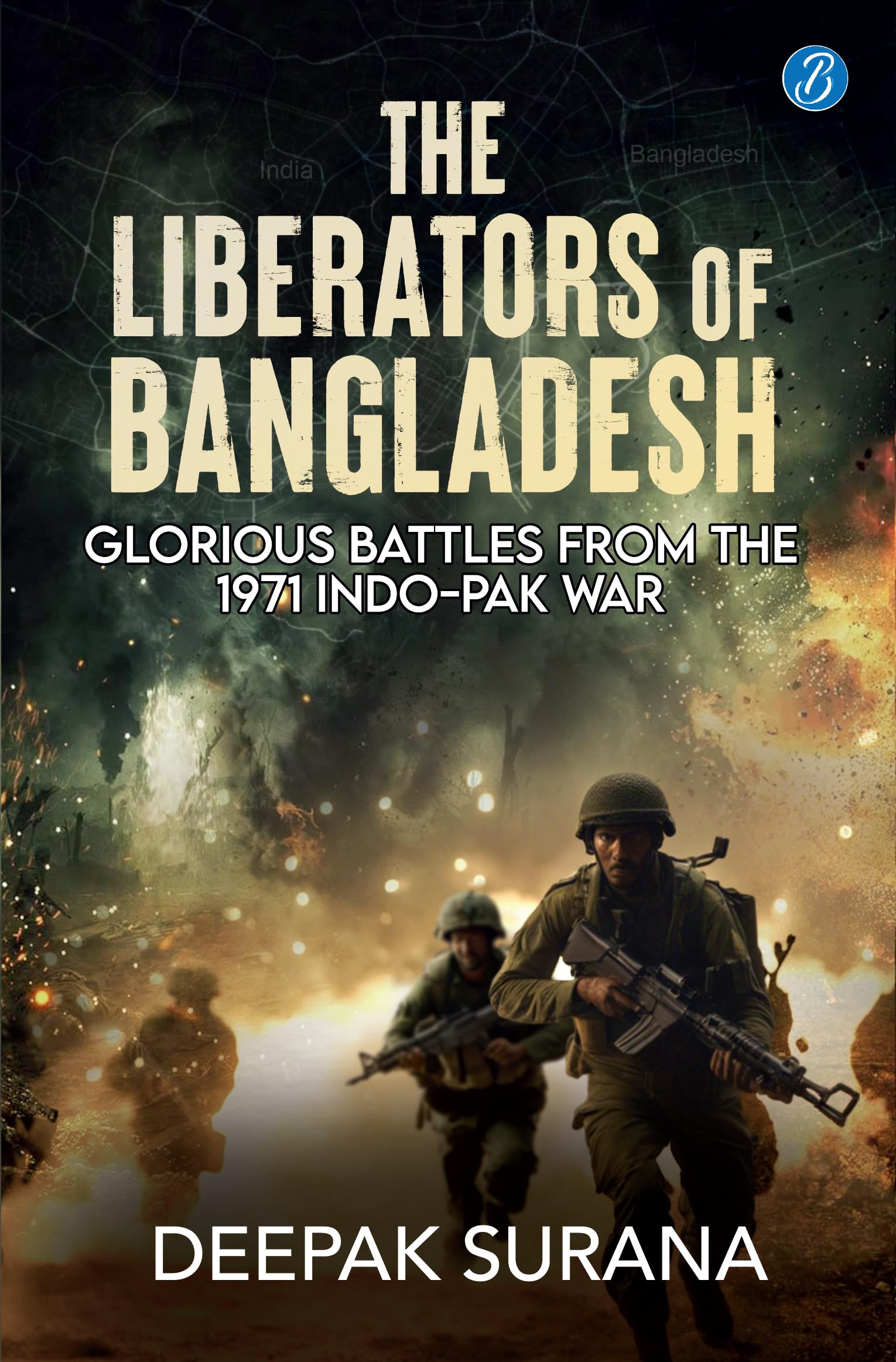 The Liberators of Bangladesh: Glorious Battles from the 1971 Indo-Pak War | How the Indian Army won the Liberation War of Bangladesh - Deepak Surana  Grab2Buy Srishti Publishers And Distributors Grab2Buy