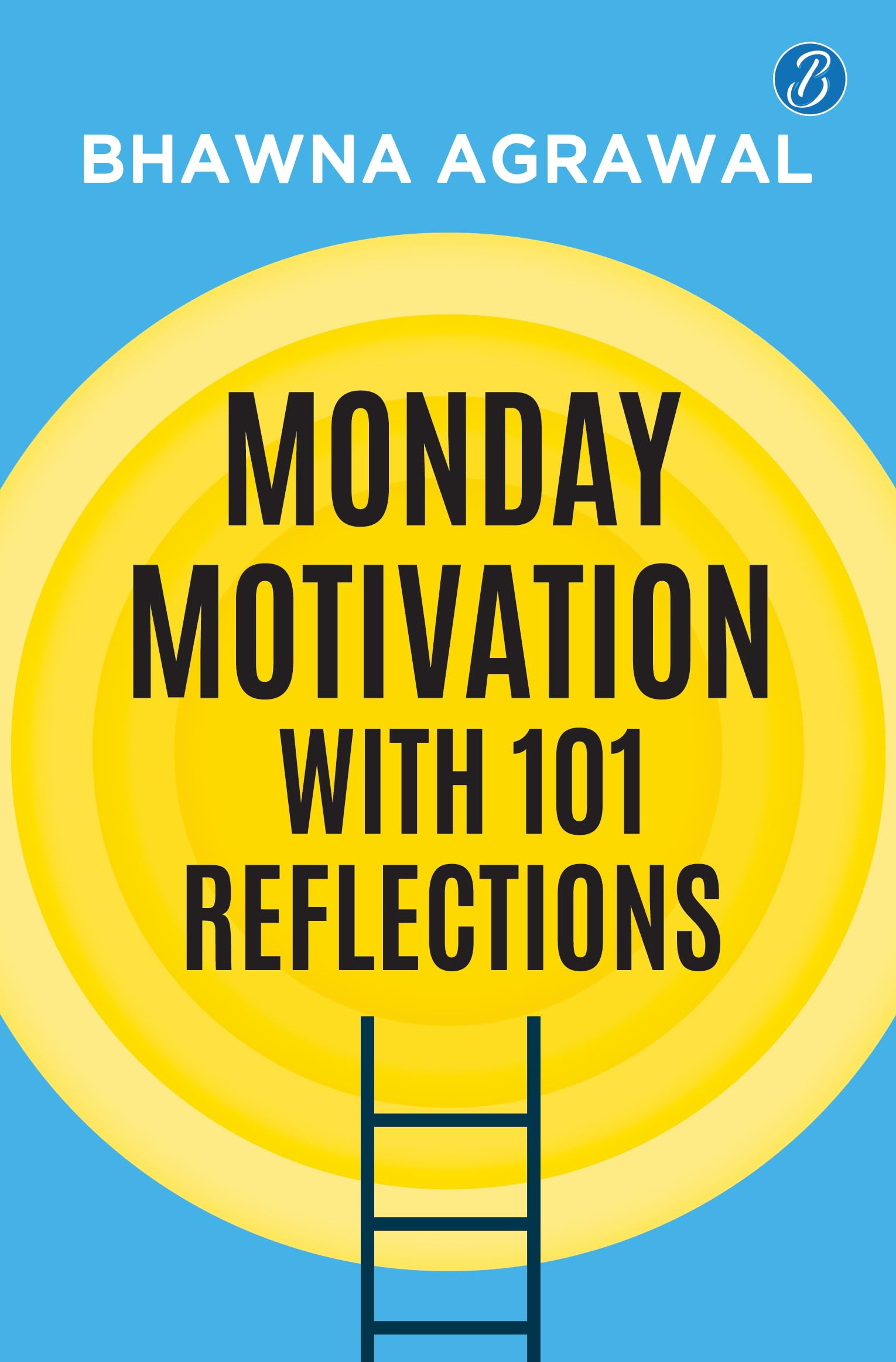 Monday Motivation with 101 Reflections | Reset Your Mindset and Find Joy in Everyday Life - Bhawna Agrawal