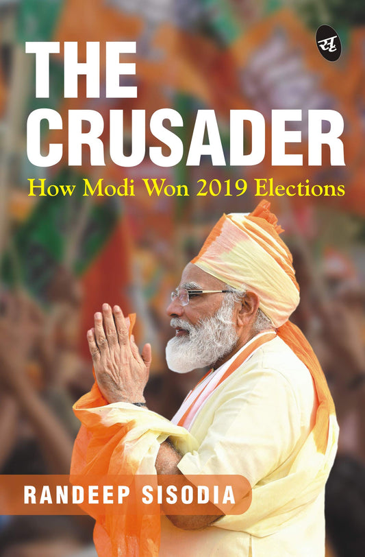 The Crusader: How Modi Won 2019 Elections - Randeep Sisodia  Grab2Buy Srishti Publishers And Distributors Grab2Buy