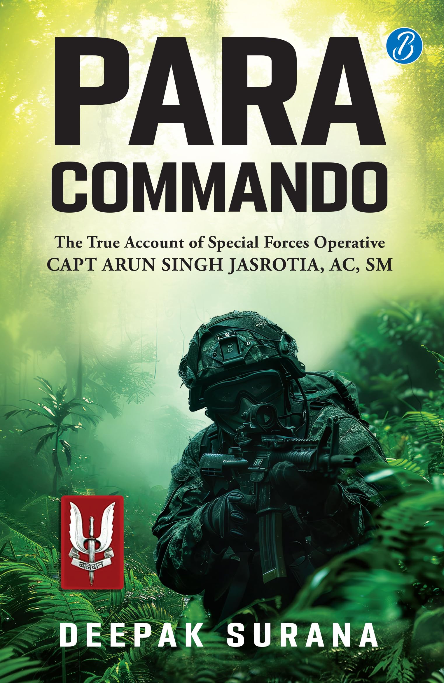 Para Commando: The true account of a Special Forces Operative, Capt Arun Singh Jasrotia ǀ Real-Life Story of a Brave Para Special Forces Officer - Deepak Surana