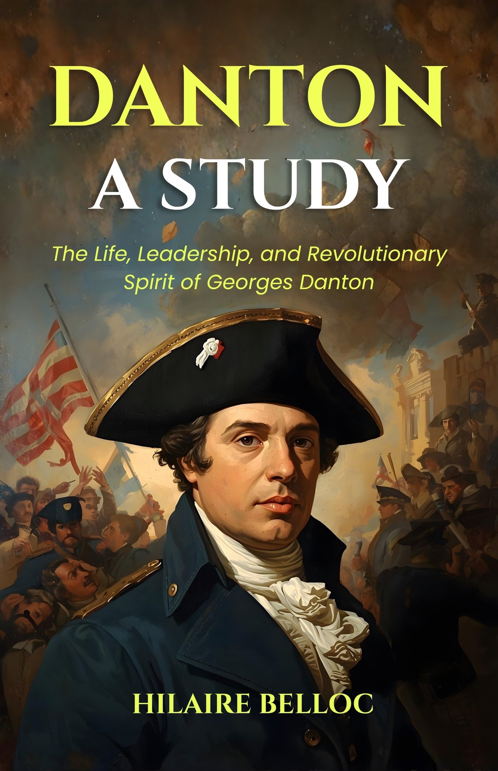 Danton A Study : The Life, Leadership, And Revolutionary Spirit Of Georges Danton (Historical Biography Series)