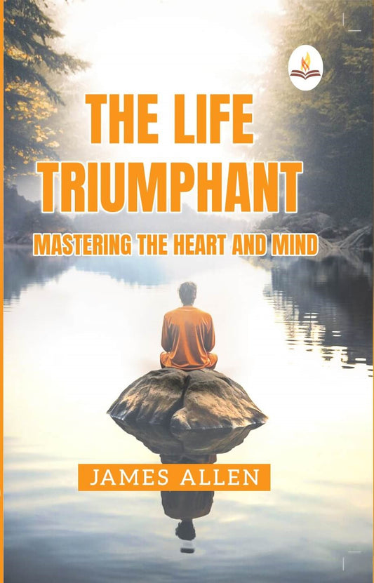 The Life Triumphant - Mastering the Heart And Mind - James Allen  Grab2Buy Prints Publications Grab2Buy