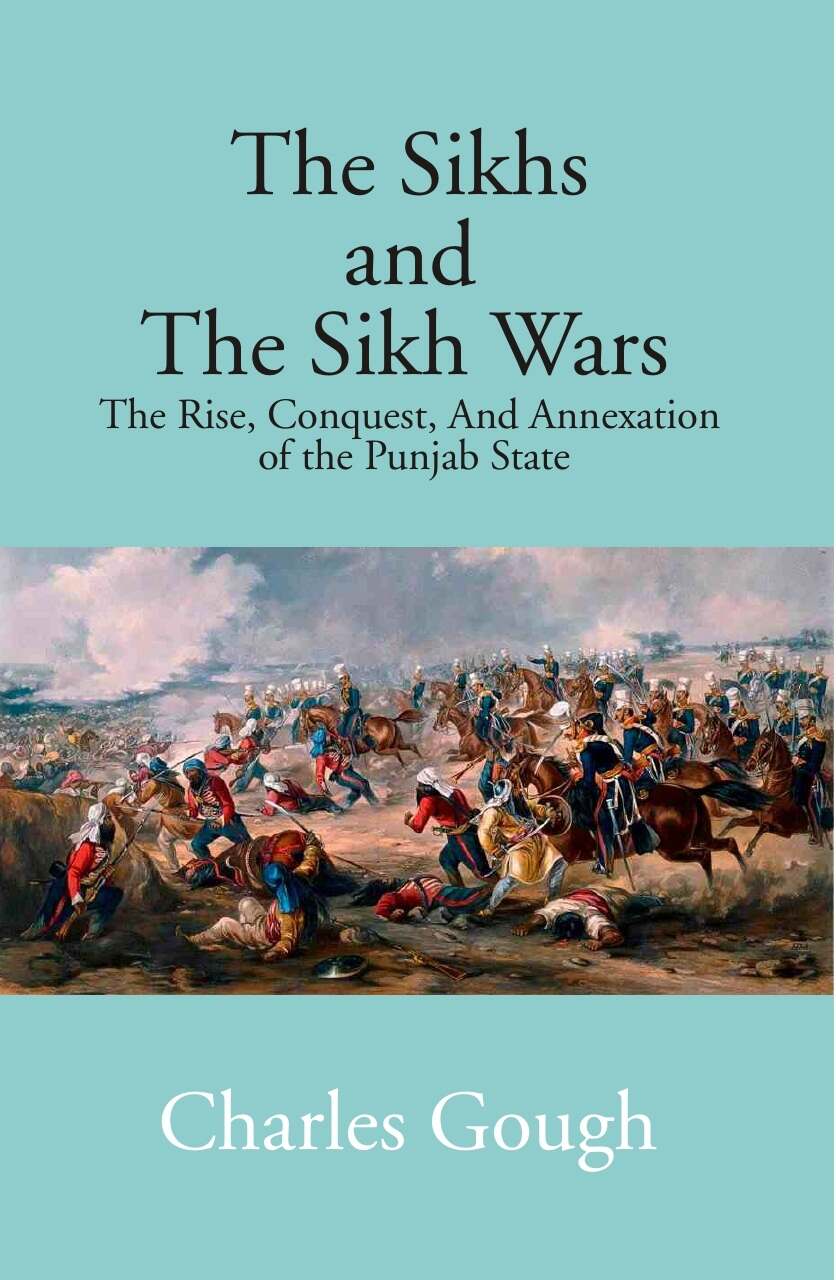 The Sikhs and the Sikh Wars: the Rise, Conquest Nad Annexation of the Punjab State - Gyan Books 