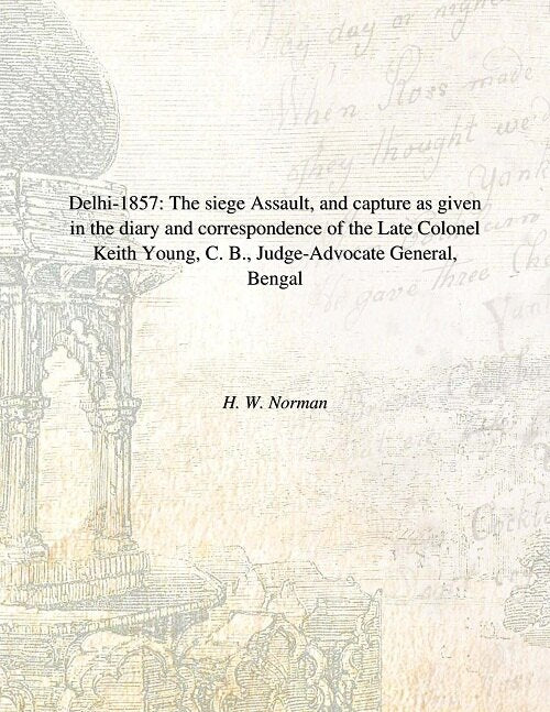 Delhi : The Siege Assault, And Capture As Given In The Diary And Correspondence Of The Late Colonel 1857 - Gyan Books 
