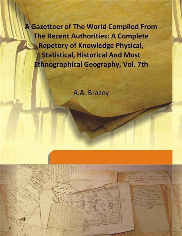 A Gazetteer of the World Compiled From the Recent Authorities: a Complete Repetory of Knowledge Physical, Statistical, Historical and Most Ethnographical Geography Vol. 7th - Gyan Books 