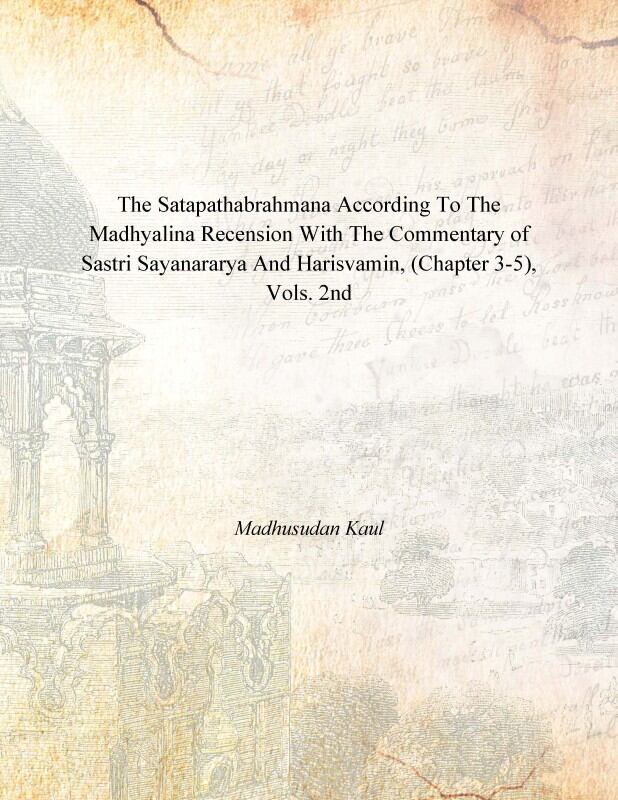 The Satapathabrahmana According to the Madhyalina Recension With the Commentary of Sastri Sayanararya and Harisvamin Vol. 2nd - Gyan Books 
