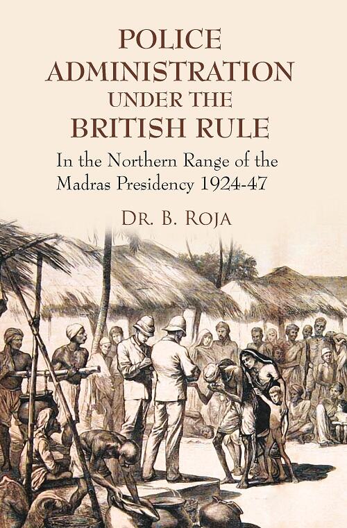 Police Administration Under the British Rule : in the Northern Range of the Madras Presidency 1924-47 - Gyan Books 