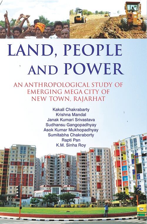 Land, People and Power : an Anthropological Study of Emerging Mega City of New Town, Rajarhat - Gyan Books 