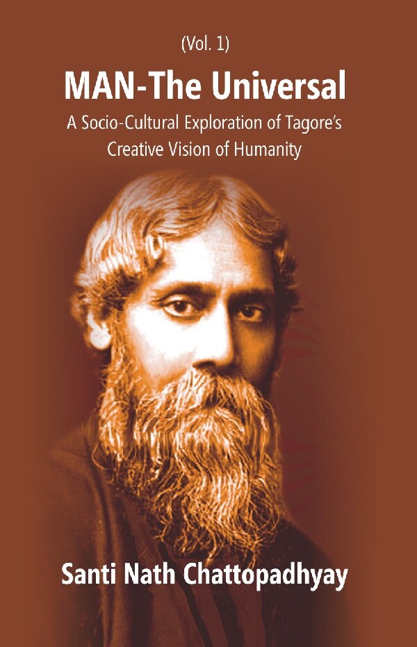 Man-The Universal: a Socio-Cultural Exploration of Tagore's Creative Vision of Humanity Vol. 1st - Gyan Books 