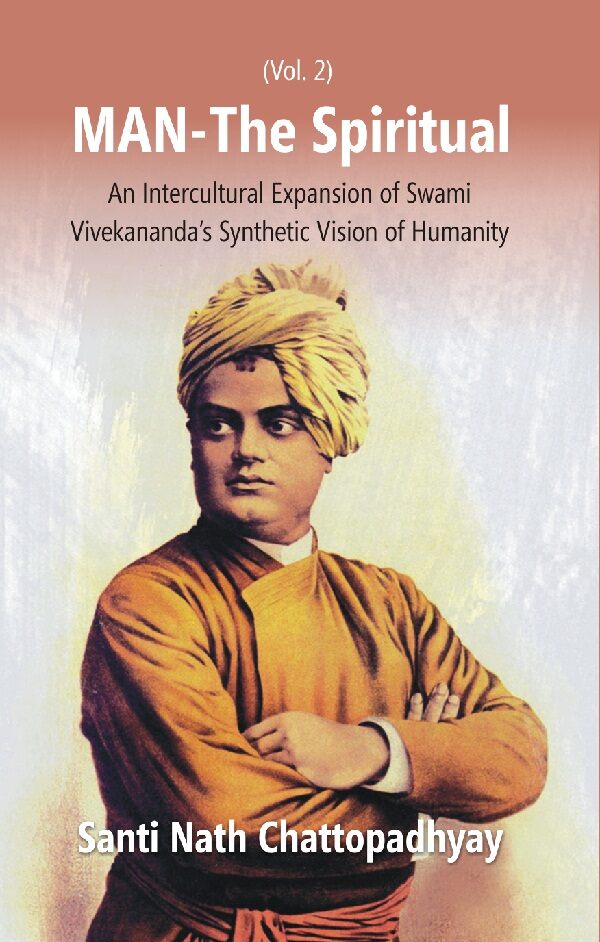 Man-The Spiritual: an Intercultural Expansion of Swami Vivekananda's Synthetic Vision of Humanity Vol. 2nd - Gyan Books 