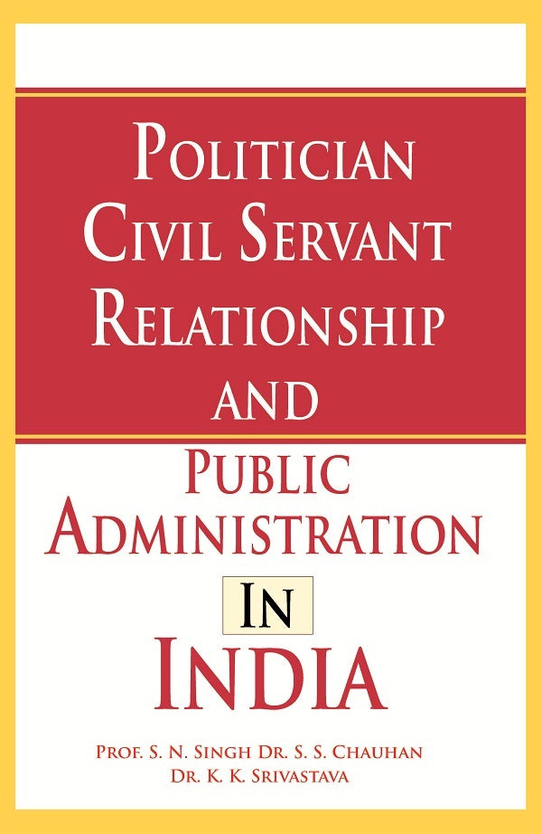 Politician Civil Servant Relationship and Public Administration in India - Gyan Books 