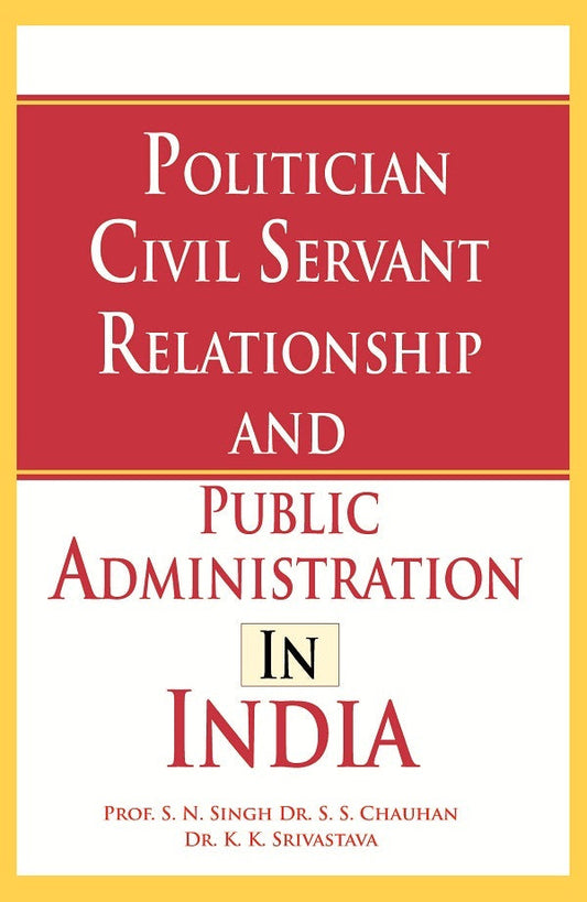 Politician Civil Servant Relationship and Public Administration in India - Gyan Books 