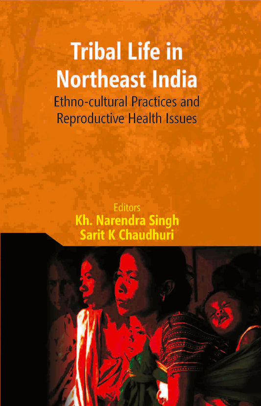 Tribal Life in Northeast India: Ethno-Cultural Practices and Reproductive Health Issues - Gyan Books 