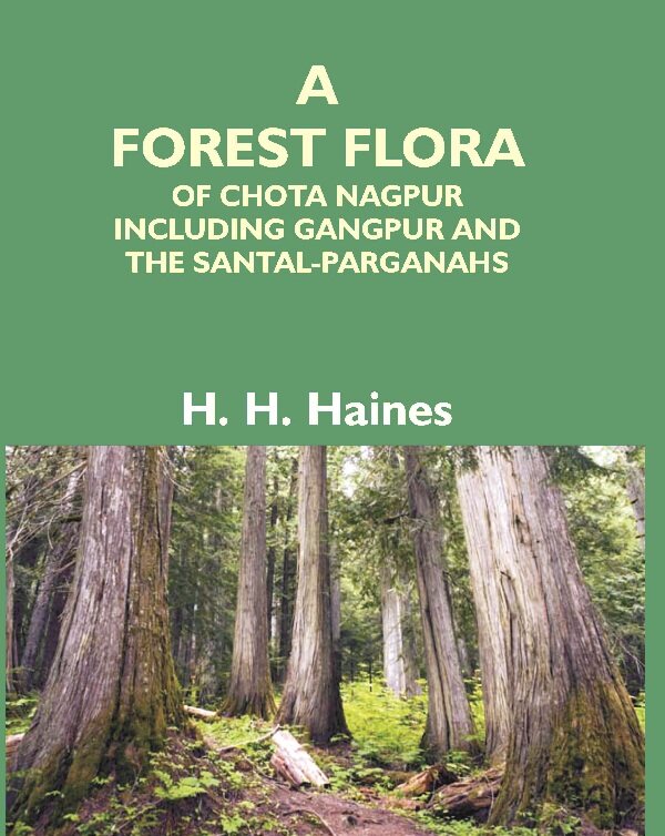 A Forest Flora Of Chota Nagpur Including Gangpur And The Santal-Parganahs : A Description Of All The - Gyan Books 