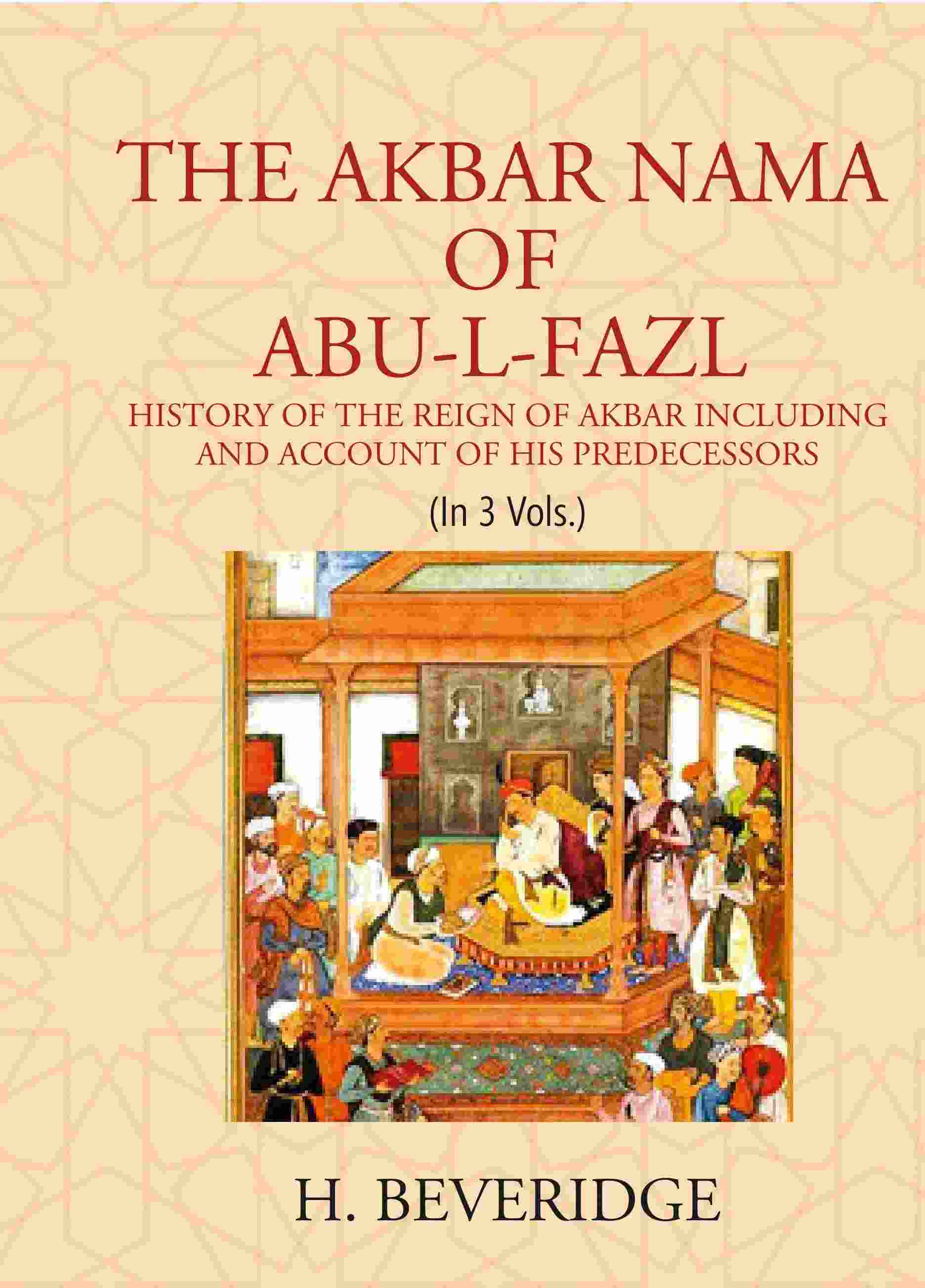 THE AKBAR NAMA OF ABU-L-FAZL: HISTORY OF THE REIGN OF AKBAR INCLUDING AND ACCOUNT OF HIS PREDECESSORS 3 Vols. Set - Gyan Books 