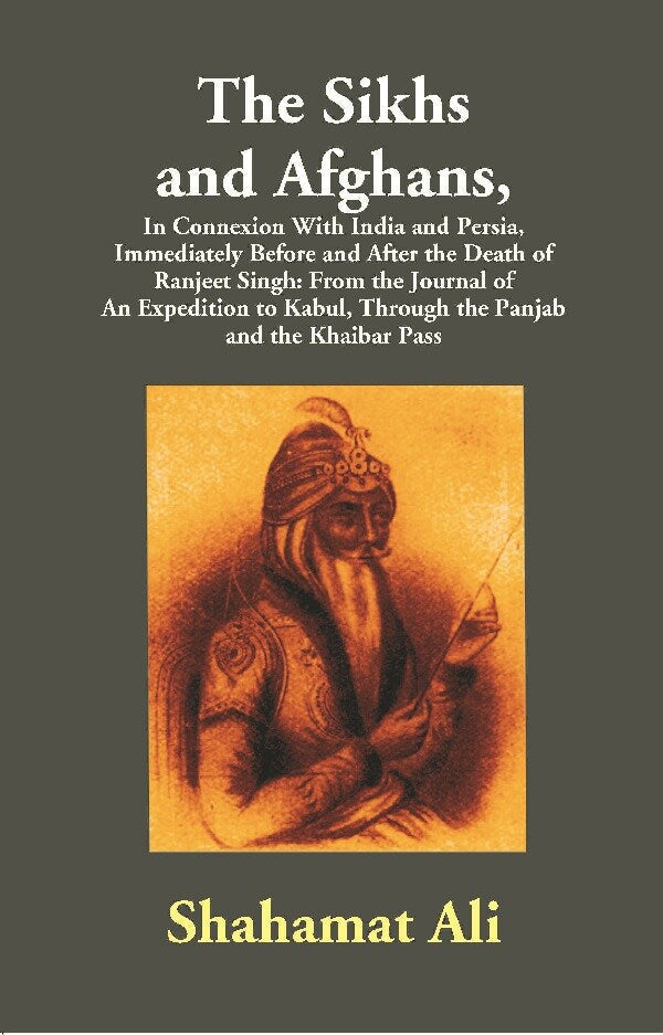 The Sikhs And Afghans,In Connexion With India And Persia, Immediately Before And After The Death Of Ranjeet - Gyan Books 