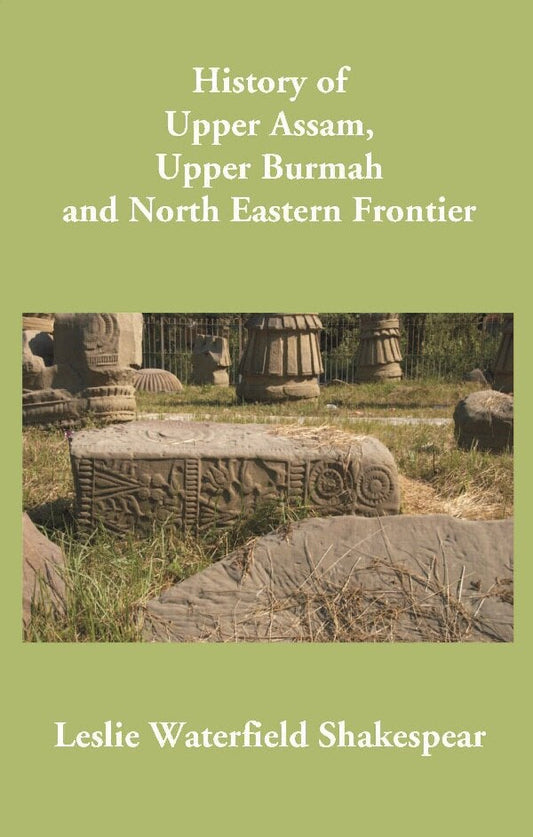 History of Upper Assam, Upper Burmah and North Eastern Frontier - Gyan Books 