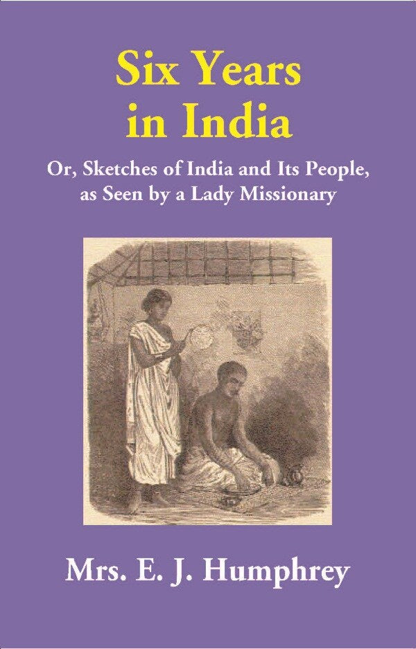 Six Years in India: Or, Sketches of India and Its People, as Seen by a Lady Missionary - Gyan Books 