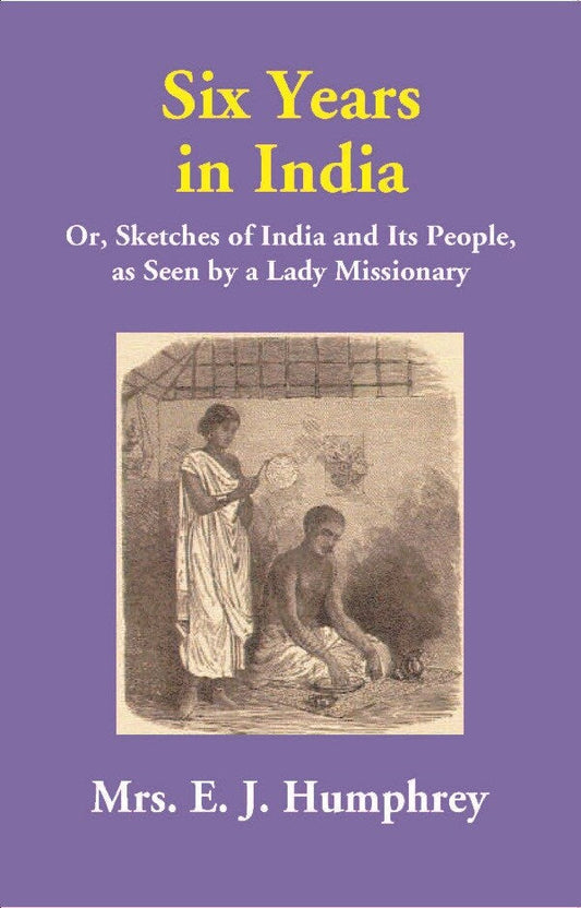 Six Years in India: Or, Sketches of India and Its People, as Seen by a Lady Missionary - Gyan Books 