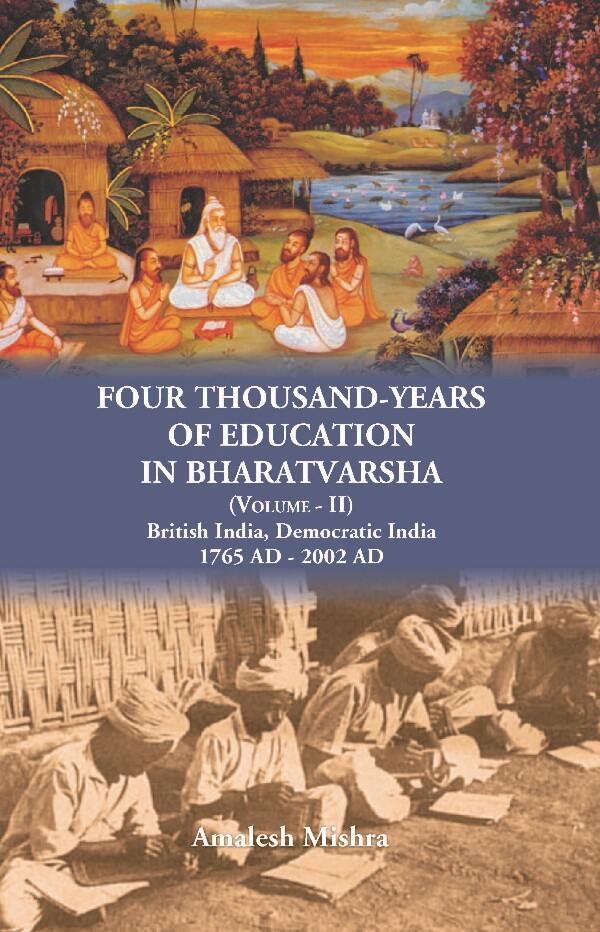 Four Thousand Years of Education in Bharatvarsha British India, Democratic India 1765 AD - 2002 AD Vol. 2nd - Gyan Books 