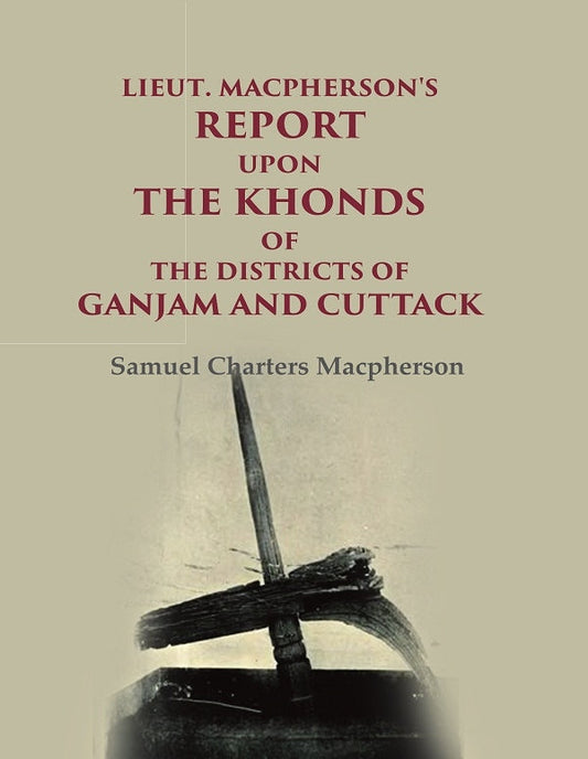 Lieut. Macpherson's Report upon the Khonds of the Districts of Ganjam and Cuttack - Gyan Books 