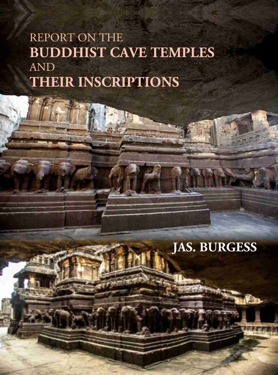 Report On The Buddhist Cave Temples And Their Inscriptions - Gyan Books 