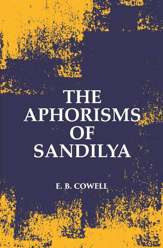 The Aphorisms Of Sandilya: With The Commentary Of Swapneswara Or, The Hindu Doctrine Of Faith - Gyan Books