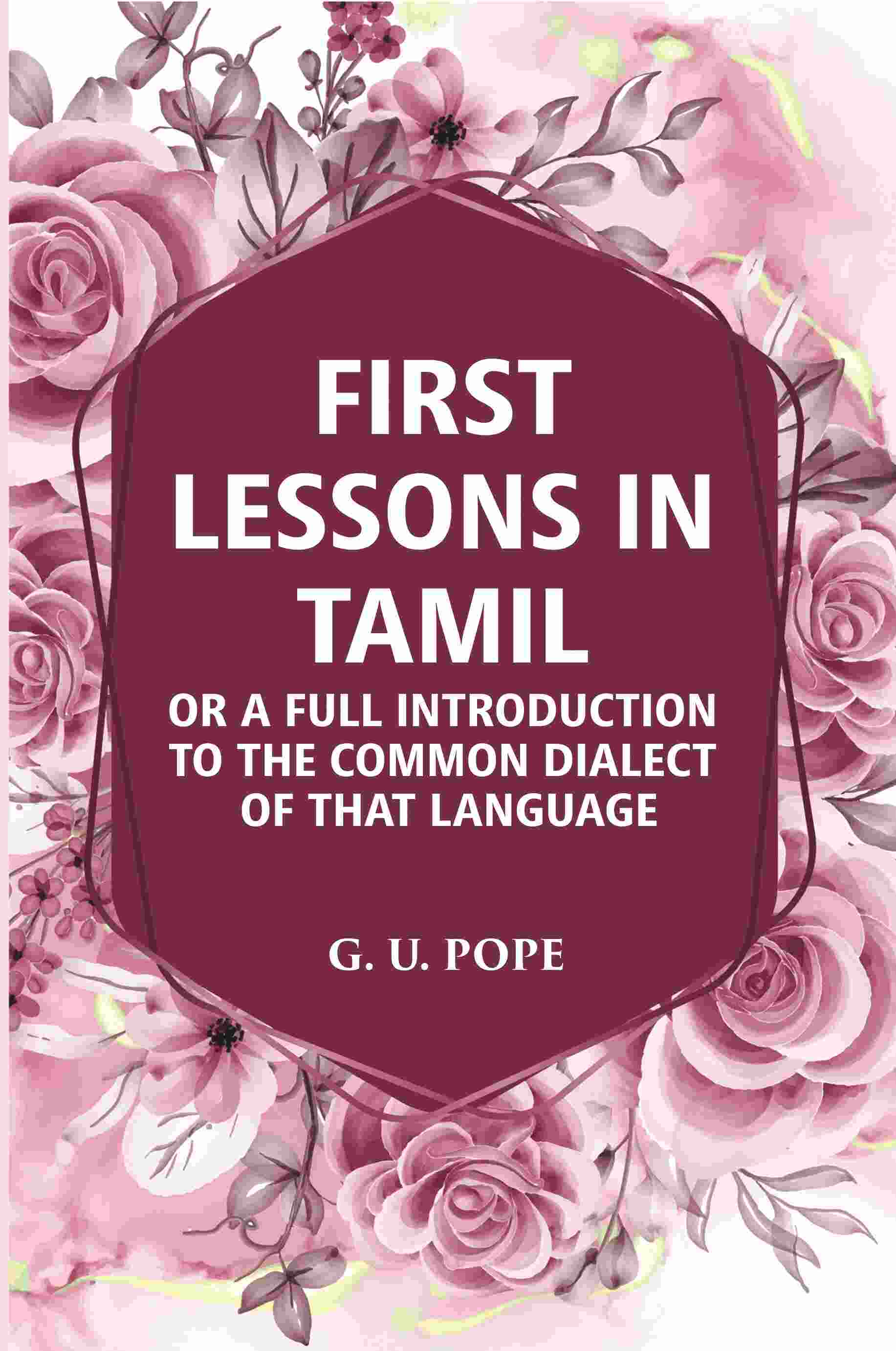 First Lessons In Tamil: Or A Full Introduction To The Common Dialect Of That Language - Gyan Books 