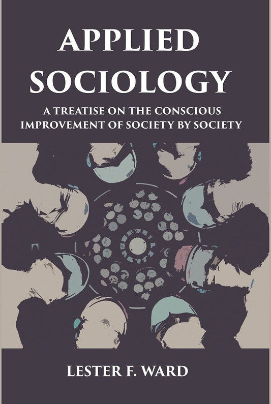 APPLIED SOCIOLOGY: A TREATISE ON THE CONSCIOUS IMPROVEMENT OF SOCIETY BY SOCIETY - Gyan Books 