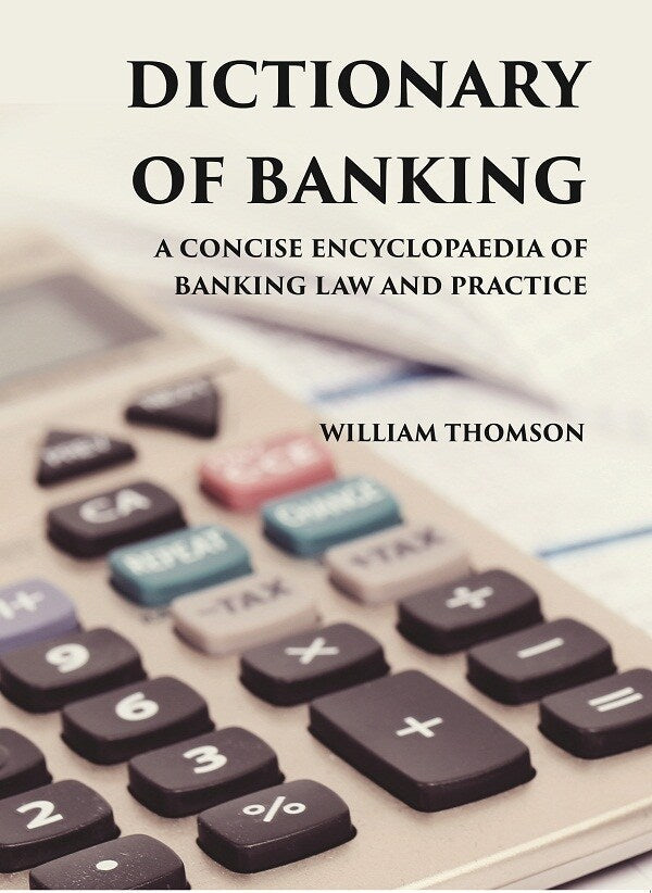 DICTIONARY OF BANKING: A CONCISE ENCYCLOPAEDIA OF BANKING LAW AND PRACTICE - Gyan Books 