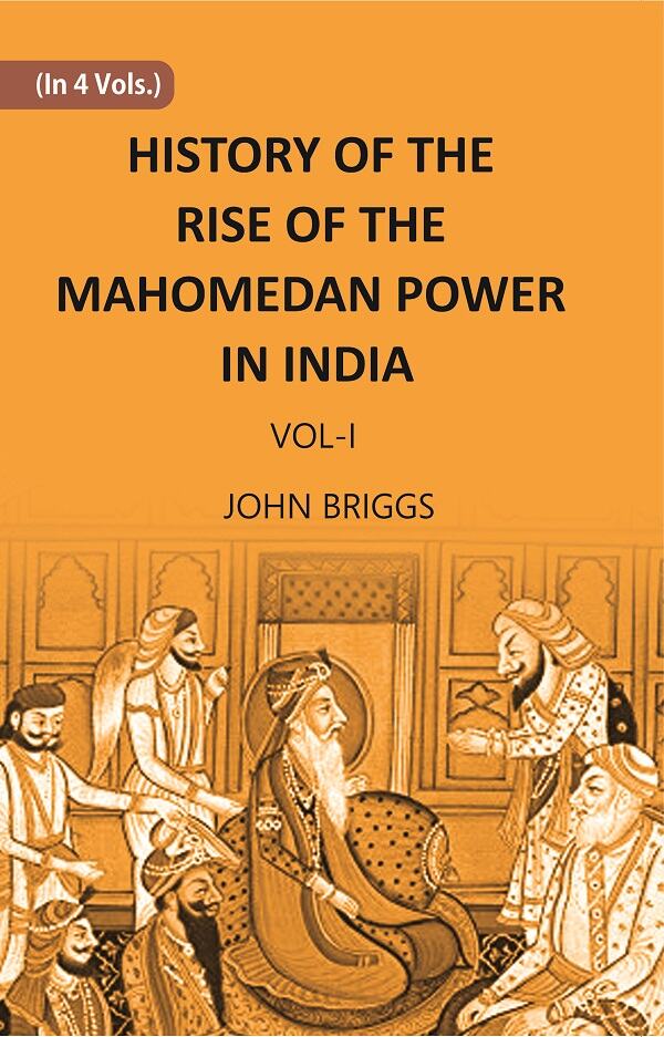 HISTORY OF THE RISE OF THE MAHOMEDAN POWER IN INDIA: TILL THE YEAR A.D. 1612 Vol. 1st - Gyan Books 
