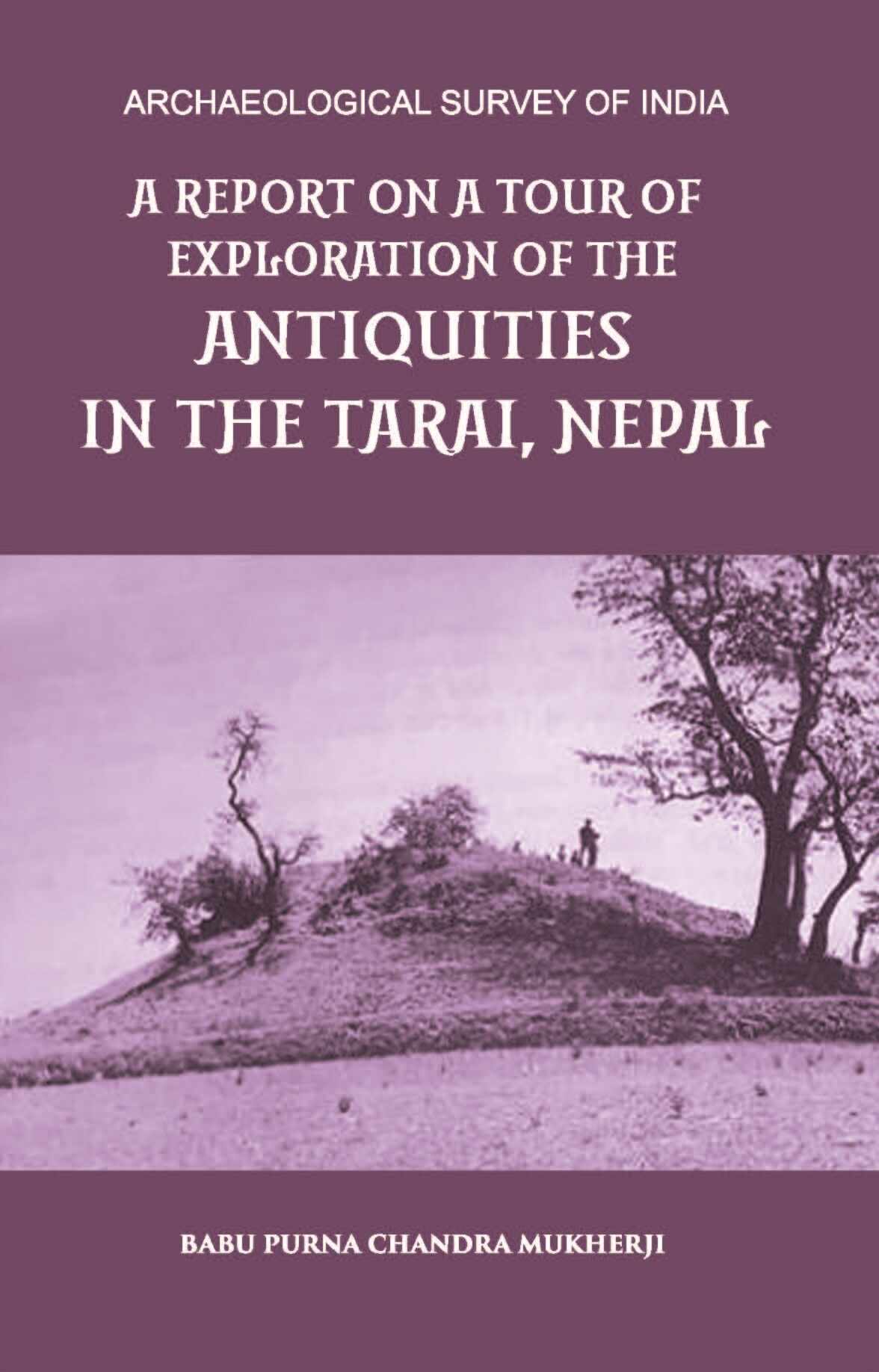 A REPORT ON A TOUR OF EXPLORATION OF THE ANTIQUITIES IN THE TARAI, NEPAL: THE REGION OF KAPILAVASTU; DURING FEBRUARY AND MARCH, 1899. - Gyan Books 