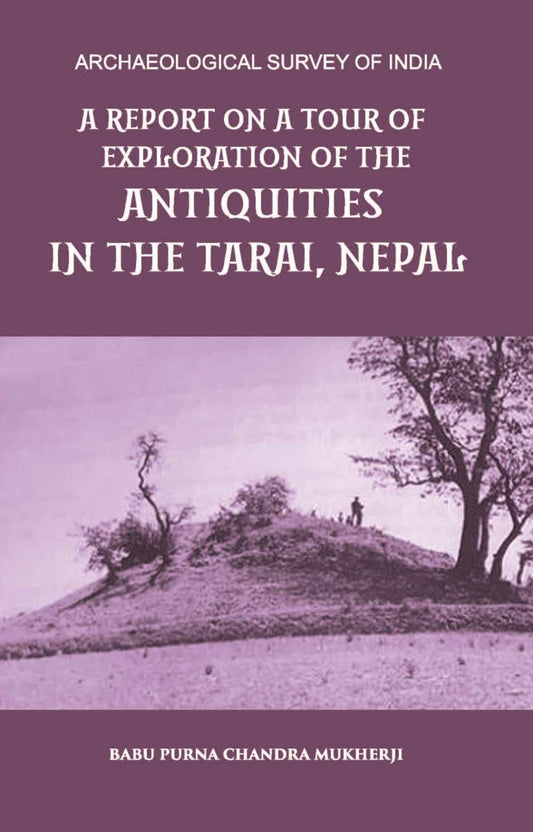 A REPORT ON A TOUR OF EXPLORATION OF THE ANTIQUITIES IN THE TARAI, NEPAL: THE REGION OF KAPILAVASTU; DURING FEBRUARY AND MARCH, 1899. - Gyan Books 