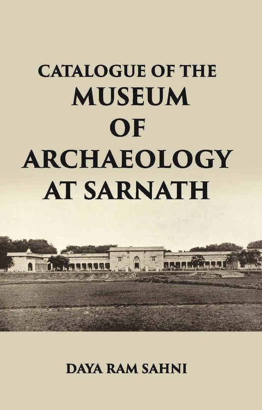 CATALOGUE OF THE Museum of Archaeology at Sarnath - Gyan Books 