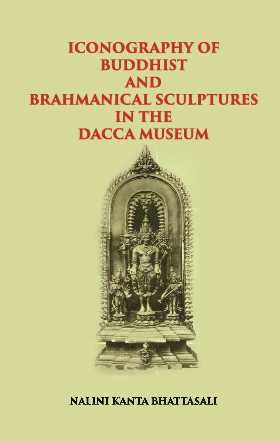 ICONOGRAPHY OF BUDDHIST AND BRAHMANICAL SCULPTURES IN THE DACCA MUSEUM - Gyan Books 