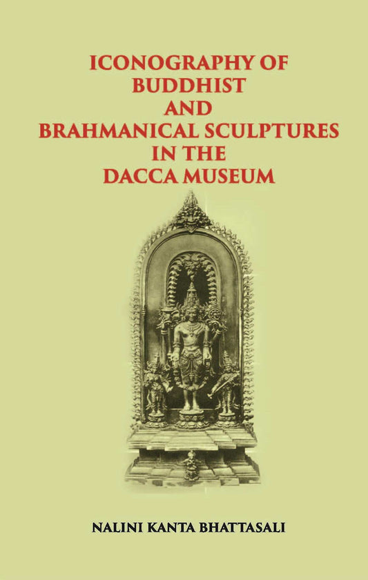 ICONOGRAPHY OF BUDDHIST AND BRAHMANICAL SCULPTURES IN THE DACCA MUSEUM - Gyan Books 