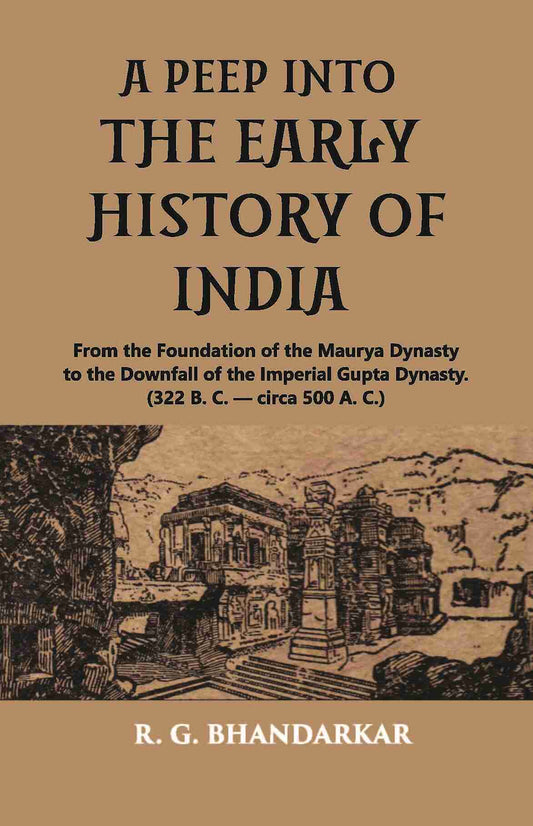 A PEEP INTO THE EARLY HISTORY OF INDIA: From the Foundation of the Maurya Dynasty to the Downfall of the Imperial Gupta Dynasty. (322 B. C. — circa 500 A. C.) - Gyan Books