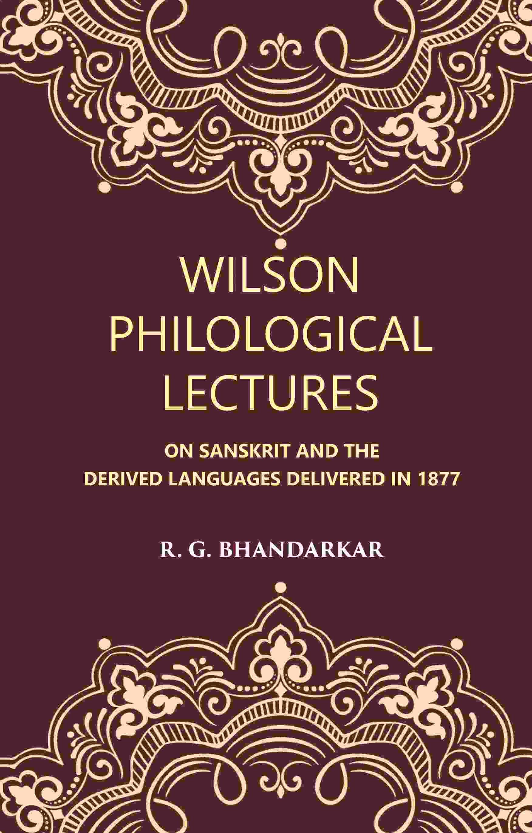 Wilson Philological Lectures: ON SANSKRIT AND THE DERIVED LANGUAGES DELIVERED IN 1877 - Gyan Books 