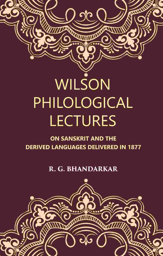 Wilson Philological Lectures: ON SANSKRIT AND THE DERIVED LANGUAGES DELIVERED IN 1877 - Gyan Books 