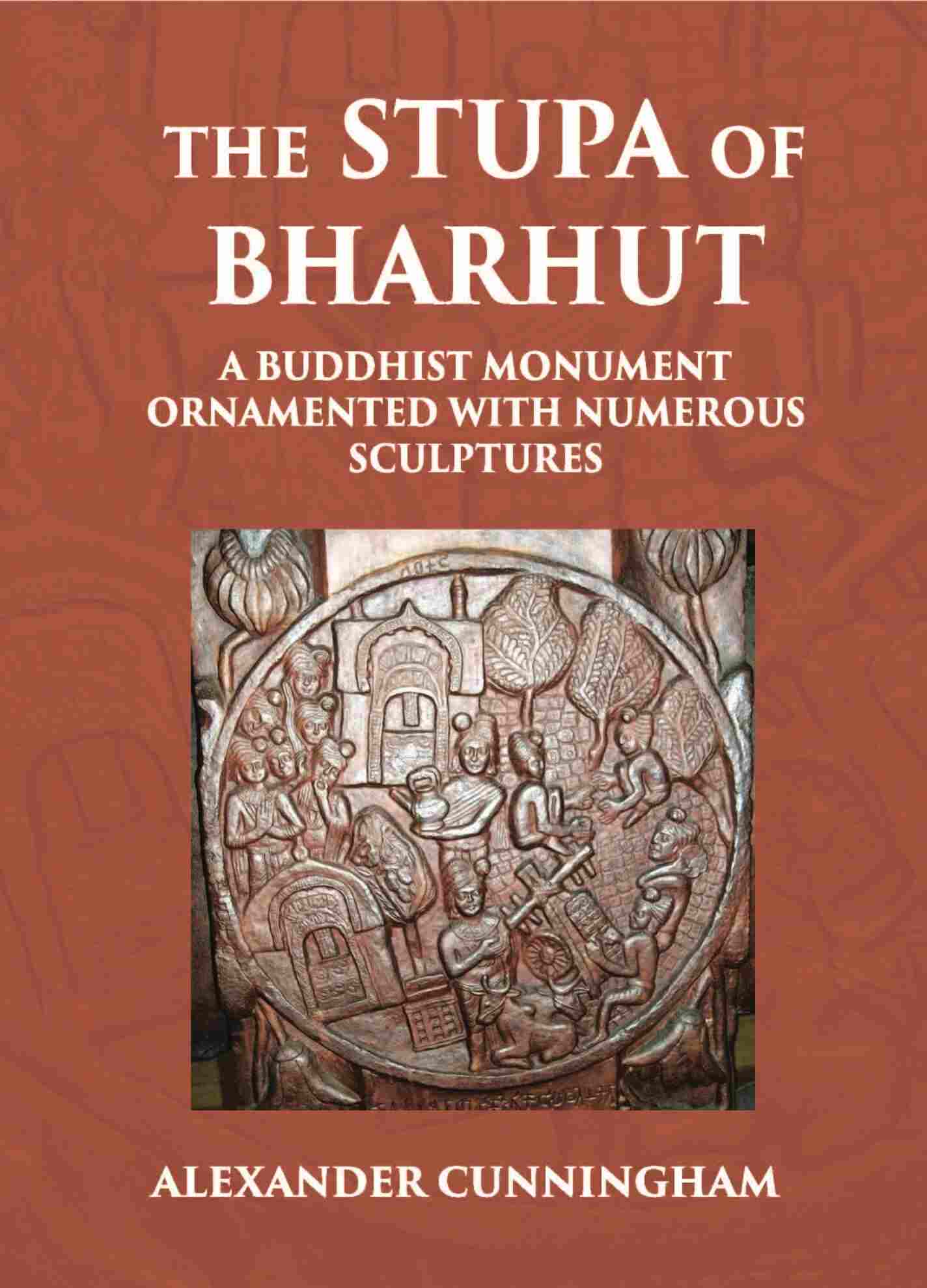 THE STUPA OF BHARHUT A BUDDHIST MONUMENT ORNAMENTED WITH NUMEROUS SCULPTURES - Gyan Books 