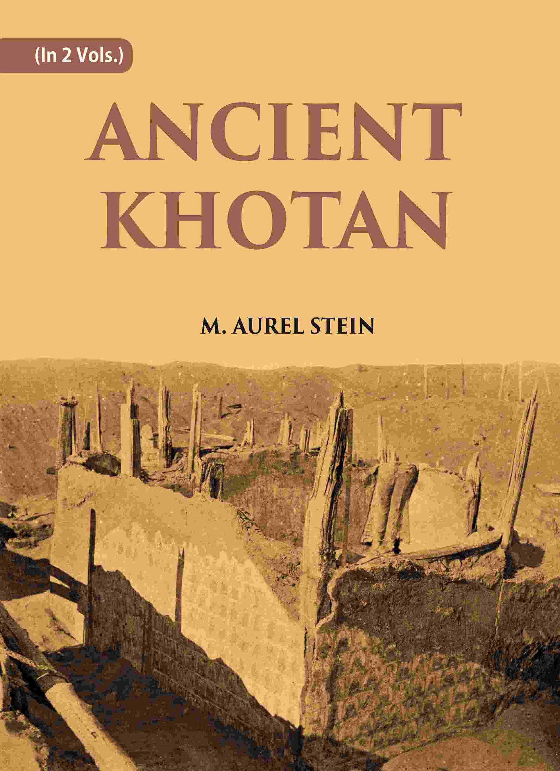 ANCIENT KHOTAN: DETAILED REPORT OF ARCHAEOLOGICAL EXPLORATIONS IN CHINESE TURKESTAN Vol. 2nd - Gyan Books 